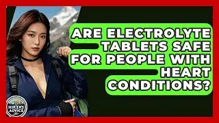 Are Electrolyte Tablets Safe For People With Heart Conditions? - The Hiker's Advice