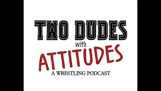 Two Dudes With Attitudes  A Wrestling Podcast: Episode 1 (The Premiere)
