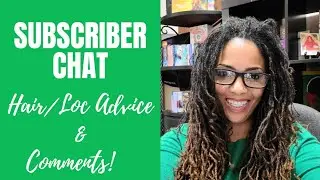 Sisterlocks Subscriber Chat & Advice| Thank you for your Commentary & ❤️!