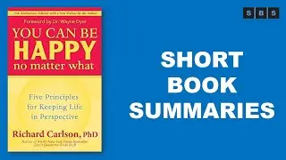 Short Book Summary of You Can Be Happy No Matter What Keeping Life in Perspective by Richard Carlson