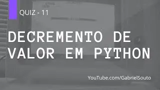 11 - Decremento de valor em Python [QUIZ]