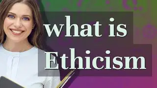 Ethicism | meaning of Ethicism