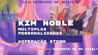 Kim Noble M&uacute;ltiplas Personalidades. A hist&oacute;ria de um Trauma #Opera&ccedil;&atilde;oStorm I Parte