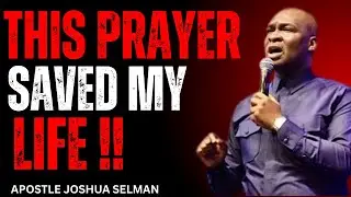 This Prayer Saved My Life | Powerful Life-Changing Prayers by Apostle Joshua Selman