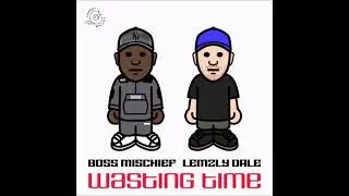 Boss Mischief & Lemzly Dale - Wasting Time