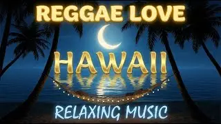Hawaii Reggae Love 💕 Sweet Melodies for a Peaceful Night