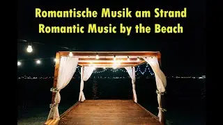 Romantische Musik zum Kuscheln, romantischer abend am strand, Romantic Music