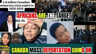 CANADA MASS DEPORTATION GOING ON AFRICANS ARE THE TARGETS 