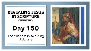 Day 150 - The Wisdom in Avoiding Adultery | Revealing Jesus In Scripture