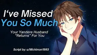 Your Yandere Husband “Returns” For You [M4F] [ASMR] [Horror] [Obsessive] [Kissing] [Chasing]