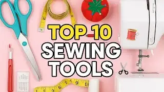 10 Sewing Tools Every Beginner MUST Have