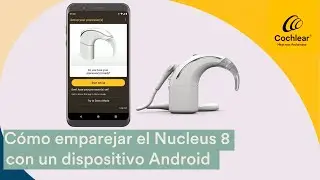 Cómo Emparejar Nucleus 8 de Cochlear con un Dispositivo Android | Cochlear Latinoamérica