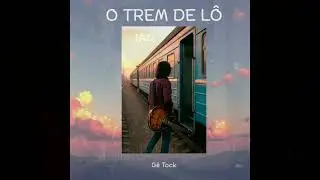 G&ecirc; Tock - O Trem de L&ocirc; (Chord Melody)