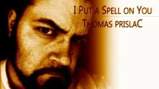 I put a spell on you | Thomas Prislac