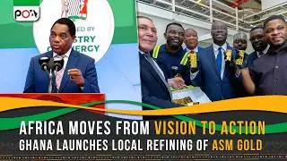Africa Moves from Vision to Action, Ghana Launches Local Refining of ASM Gold