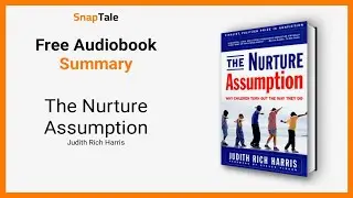 The Nurture Assumption by Judith Rich Harris: 10 Minute Summary
