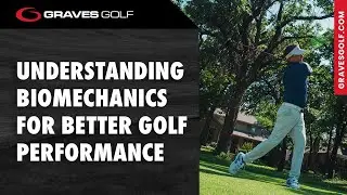 Understanding Biomechanics for Better Golf Performance - Todd Graves