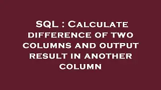 SQL : Calculate difference of two columns and output result in another column