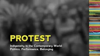 PROTEST Indigeneity in the Contemporary World: Performance, Politics, Belonging