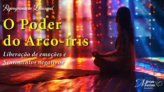 Reprograma&ccedil;&atilde;o Emocional - O poder do arco-&iacute;ris - libera&ccedil;&atilde;o de emo&ccedil;&otilde;es e sentimentos negativos.