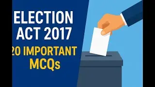 Election Act 2017 MCQs [ ASSISTANT ELECTION COMMISSIONER]