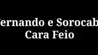 Cara Feio - Fernando e Sorocaba (Letra)