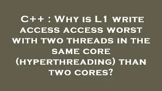 C++ : Why is L1 write access access worst with two threads in the same core (hyperthreading) than tw