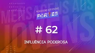#62 Influ&ecirc;ncia Poderosa | Mensagens aos Jovens