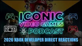 Iconic Video Games Podcast 210 | Xbox Dev Direct 2026 Reveals Have the Community Losing It