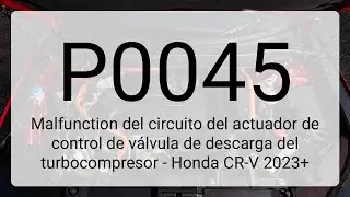 DTC P0045: Malfunction del circuito del actuador de control de v&aacute;lvula de descarga del turbocompr...