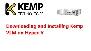 Downloading and Installing Kemp VLM on Hyper-V - Preview
