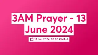 3AM Prayer - 13 June 2024