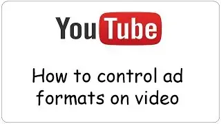 Youtube: How to control ad formats on your youtube video