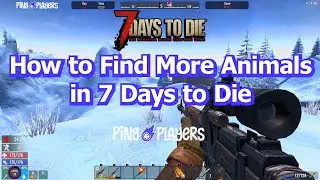 How to Find More Animals in 7 Days to Die (+Hunting Tips)