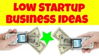 Low Startup Business Ideas 2018-2019 - START EARNING TODAY!
