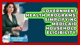 Government Health Programs: Simplifying Medicaid Household Eligibility.
