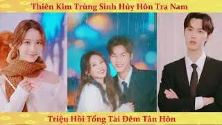 Thi&ecirc;n kim tr&ugrave;ng sinh lần 6 triệu hồi tổng t&agrave;i bằng lửa: cưới nhầm chồng hờ ai ngờ h&agrave;ng thật