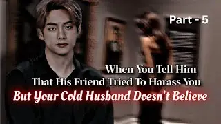 Taehyung FF | When You Tell That His Friend Try To Harass You But Your Cold Husband Doesn't Believe