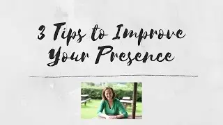 3 Top Tips to Improve your Presence