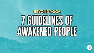 7 Guidelines of Awakened People | Body & Brain Podcast: Beyond Yoga #25