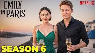 &ldquo;What to Expect in Emily in Paris Season 6: Love, Drama, and Style&rdquo;