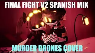 FRIDAY NIGHT FUNKIN COVER: FINAL FIGHT V2 Spanish mix (Murder Drones Cover)