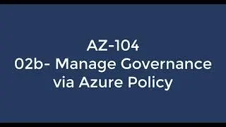 How to Manage Governance via Azure Policy |AZ-104