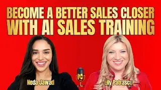 Become A Better Sales Closer With AI Sales Training - Neda Jawad and Lily Patrascu