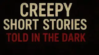 Creepy Short Stories Told in the Dark