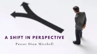A Shift In Perspective  |  Pastor Dion Mitchell