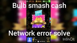 Bulb smash cash ''Network error'' Solve...........
