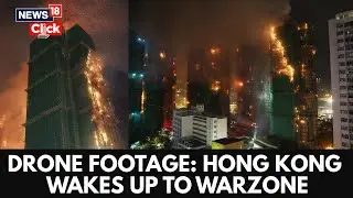 Hong Kong Fire Shocking Drone Footage Shows Hong Kong Blaze Turning City into Warzone | N18G