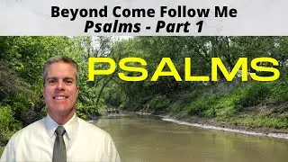 Psalms - Part 1: Beyond Come Follow Me