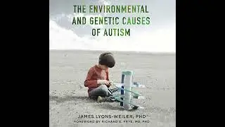 Environmental and Genetic Causes of Autism by James Lyons-Weiler PhD | Full Audiobook